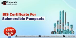 BIS Certification For Submersible Pumpsets: A Complete Safety & Quality Guide