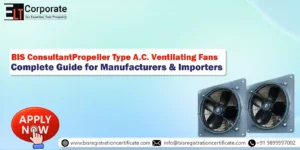 BIS Certificate for Propeller Type A.C. Ventilating Fans: Complete Guide for Manufacturers & Importers